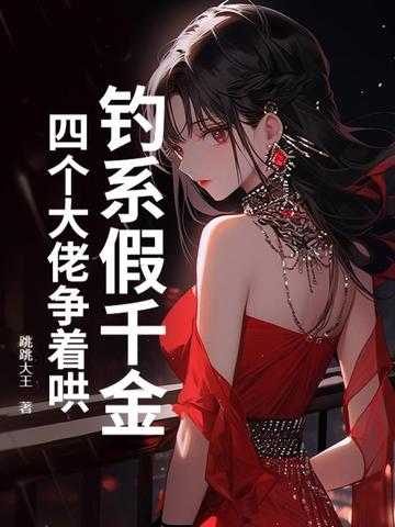 钓系假千金，四个大佬争着哄钓系假千金，四个大佬争着哄